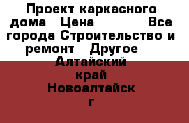 Проект каркасного дома › Цена ­ 8 000 - Все города Строительство и ремонт » Другое   . Алтайский край,Новоалтайск г.